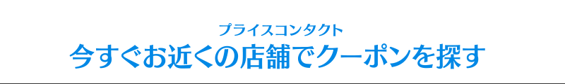 プライスコンタクト 今すぐお近くの店舗でクーポンを探す