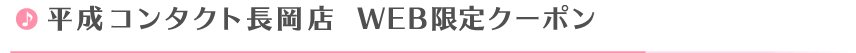 平成コンタクト長岡店Web限定クーポン