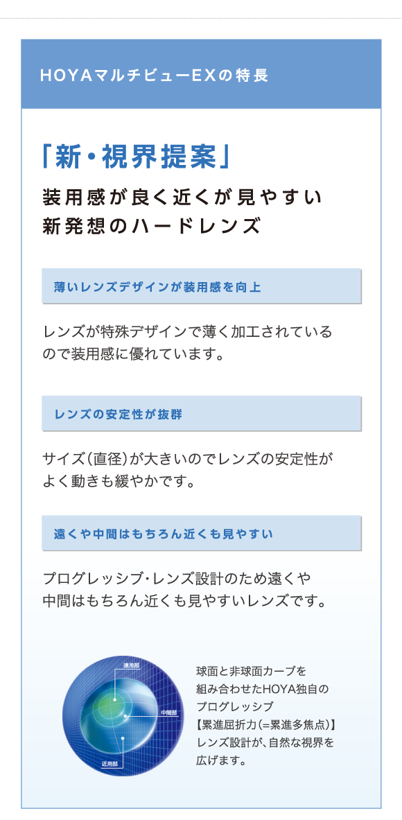 HOYA マルチビューEXの特徴。「新・視界提案」装用感が良く、近くが見やすい、新発想のハードレンズ。薄いレンズデザインが装用感を向上。レンズの安定性が抜群。遠くや中間はもちろん近くも見やすい。