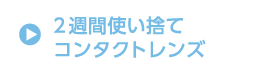 2週間使い捨て コンタクトレンズ